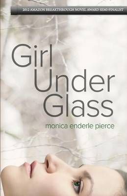 Girl Under Glass By Monica Enderle Pierce 9780985976118 (Paperback)