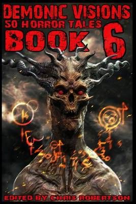 Demonic Visions 50 Horror Tales Book 6 By Robertson, Chris (Paperback)