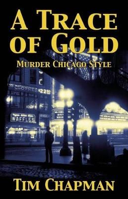 A Trace of Gold: Murder Chicago Style By Chapman, Tim 9780986286230