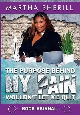 Purpose Behind My Pain Wouldn't Let Me Quit Book Journal By Sherill