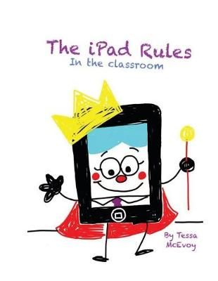 The iPad Rules in the Classroom By Tessa McEvoy 9780986331725