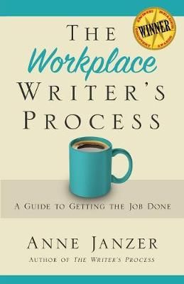 The Workplace Writer's Process By Anne H Janzer 9780986406270