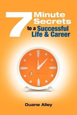 7 Minute Secrets to a Successful Life and Career By Alley, Duane C