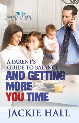 A Parent's Guide to Balance and Getting More 'You' Time By Jackie Hall