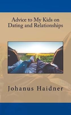 Advice to My Kids on Dating and Relationships By Johanus Haidner