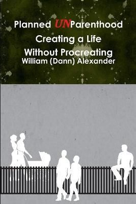 Planned UnParenthood Creating a Life Without Procreating 9780988148604