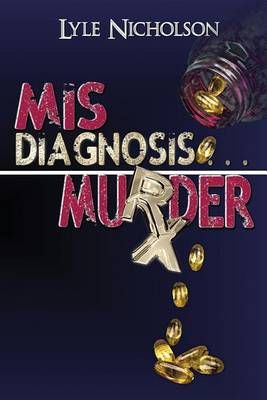 Misdiagnosis . . . Murder By Lyle Nicholson 9780988154872 (Paperback)