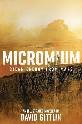 Micromium: Clean Energy from Mars By Gittlin, David B, 9780988263543