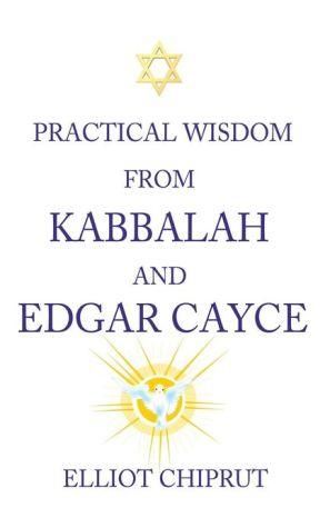 Practical Wisdom from Kabbalah and Edgar Cayce By Elliot Chiprut