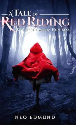 A Tale Of Red Riding (Year One): Rise Of The Alpha Huntress (Hardback)