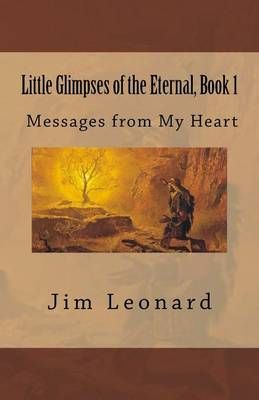 Little Glimpses of the Eternal By Jim Leonard 9780988407657