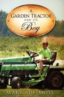 A Garden Tractor and Its Boy By Moss, Mary Sue 9780988542648
