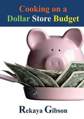 Cooking on a Dollar Store Budget By Rekaya Gibson 9780988738270