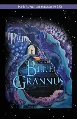 Mission to Blue Grannus By K H Brower 9780988791145 (Paperback)