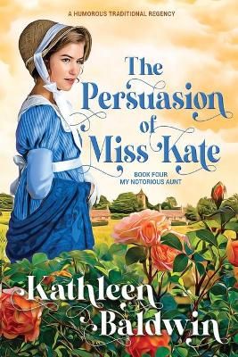 The Persuasion of Miss Kate By Kathleen Baldwin 9780988836464