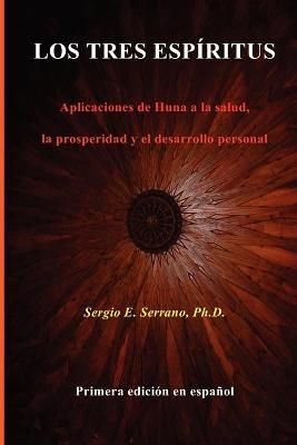 LOS TRES ESPÍRITUS: Aplicaciones de Huna a la salud, la prosperidad y el desarrollo personal