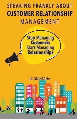 Speaking Frankly About Customer Relationship Management By Jc Quintana