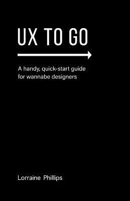 UX To Go By Lorraine Phillips 9780988953581 (Paperback)