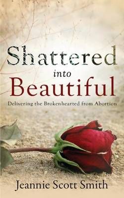 Shattered into Beautiful By Jeannie Scott Smith 9780989306324