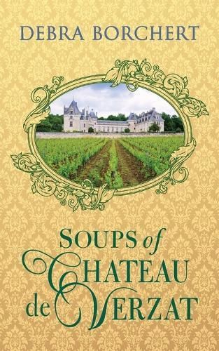 Soups of Château De Verzat By Debra Borchert 9780989454599