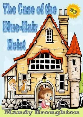 The Case of the Blue-Hair Heist By Mandy Broughton 9780989497589