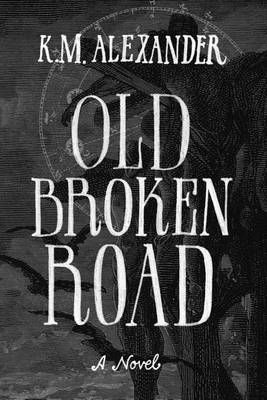 Old Broken Road By K M Alexander 9780989602242 (Paperback)