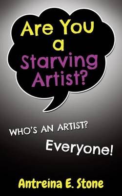 Are You a Starving Artist? Who's an Artist? Everyone 9780989697507