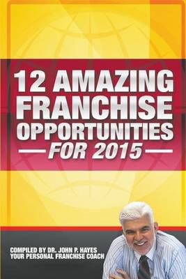 12 Amazing Franchise Opportunities for 2015 By John P Hayes