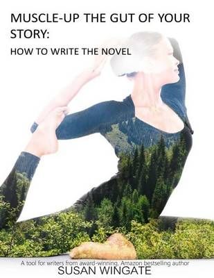 Muscle-Up the Gut of Your Story By Susan Wingate 9780989807845