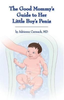 The Good Mommy's Guide to Her Little Boy's Penis By Adrienne Carmack