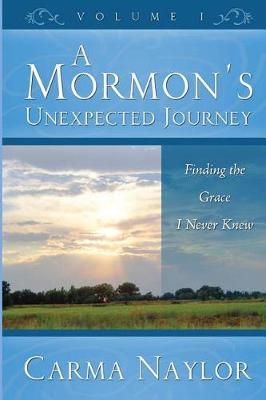 A Mormon's Unexpected Journey By Carma Naylor 9780990448266