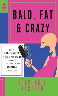 Bald, Fat & Crazy By Stephanie Hosford (author), Sam Barry (editor)