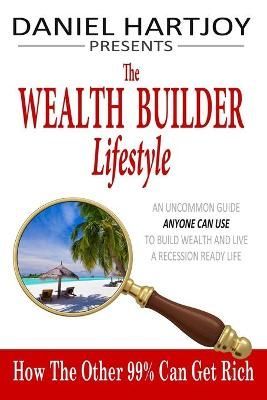 The Wealth Builder Lifestyle By Daniel Hartjoy 9780990507208