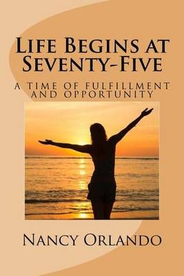 Life Begins at Seventy-Five By Nancy Orlando 9780990559931 (Paperback)