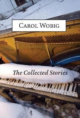 Collected Stories of Carol Wobig By Wobig 9780990653066 (Hardback)