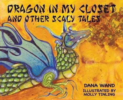 Dragon in My Closet By Dana Wand (author), Molly Tinling (illustrator)