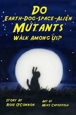 Do Earth-Dog-Space-Alien Mutants Walk Among Us? 9780990690382