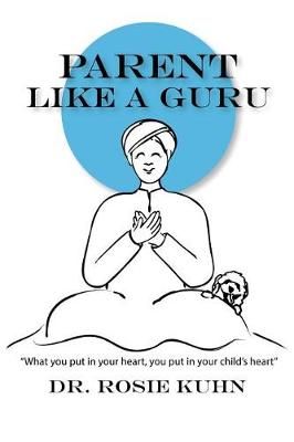 Parent Like a Guru By Rosie Kuhn 9780990815150 (Paperback)
