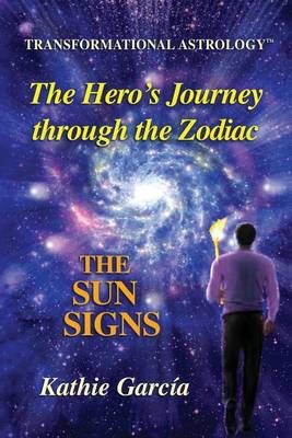 The Hero's Journey Through the Zodiac By Kathie Garcia 9780990819202