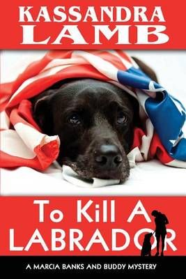 To Kill A Labrador By Kassandra Lamb 9780990874782 (Paperback)