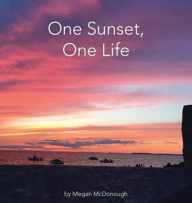 One Sunset, One Life By Megan McDonough 9780990892021 (Hardback)