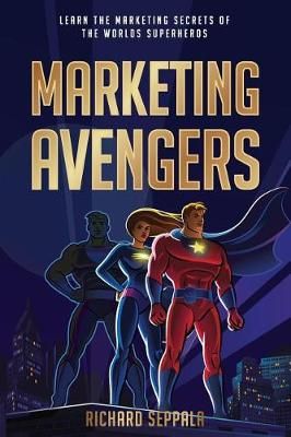 Marketing Avengers By Richard Seppala, Brandon T Adams, Chuck Boyce