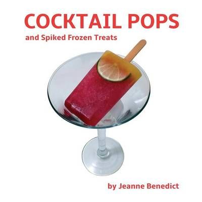 Cocktail Pops and Spiked Frozen Treats By Jeanne Benedict (Paperback)