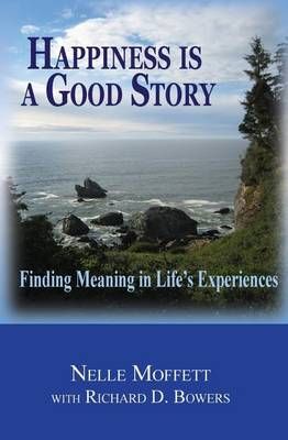 Happiness Is a Good Story By Richard D Bowers, Nelle Moffett