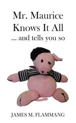 Mr. Maurice Knows It All ... And Tells You So 9780991126330