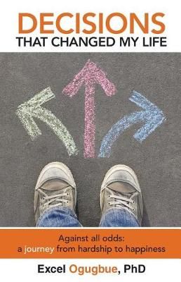 Decisions That Changed My Life By Excel Ogugbue Ph D 9780991290642