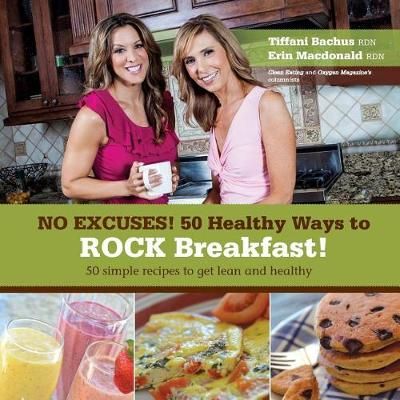 No Excuses - 50 Healthy Ways to ROCK Breakfast 9780991306305