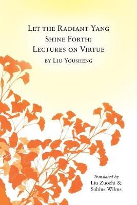 Let the Radiant Yang Shine Forth: Lectures on Virtue By Wilms, Sabine