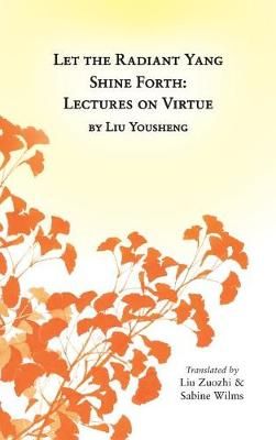 Let the Radiant Yang Shine Forth: Lectures on Virtue By Wilms, Sabine