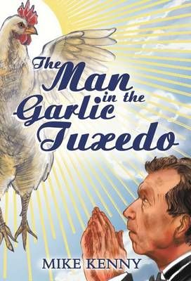 The Man in the Garlic Tuxedo By Mike Kenny 9780991516407 (Hardback)